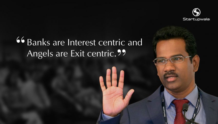 Banks are Interest centric and Angels are Exit centric
